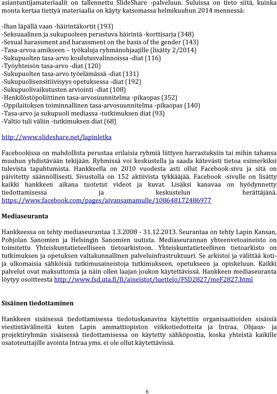 korttisarja (348) Sexual harassment and harassment on the basis of the gender (143) -Tasa-arvoa amikseen työkaluja ryhmänohjaajille (lisätty 2/2014) Sukupuolten tasa arvo koulutusvalinnoissa diat