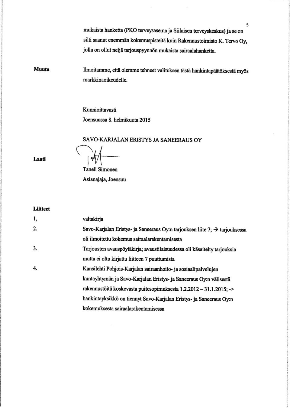helmikuuta 215 SAVO-KARJALAN ERISTYS JA SANEERAUS OY Laati Taneli Simonen Asianajaja, Joensuu Liitteet 1, valtakirja 2.