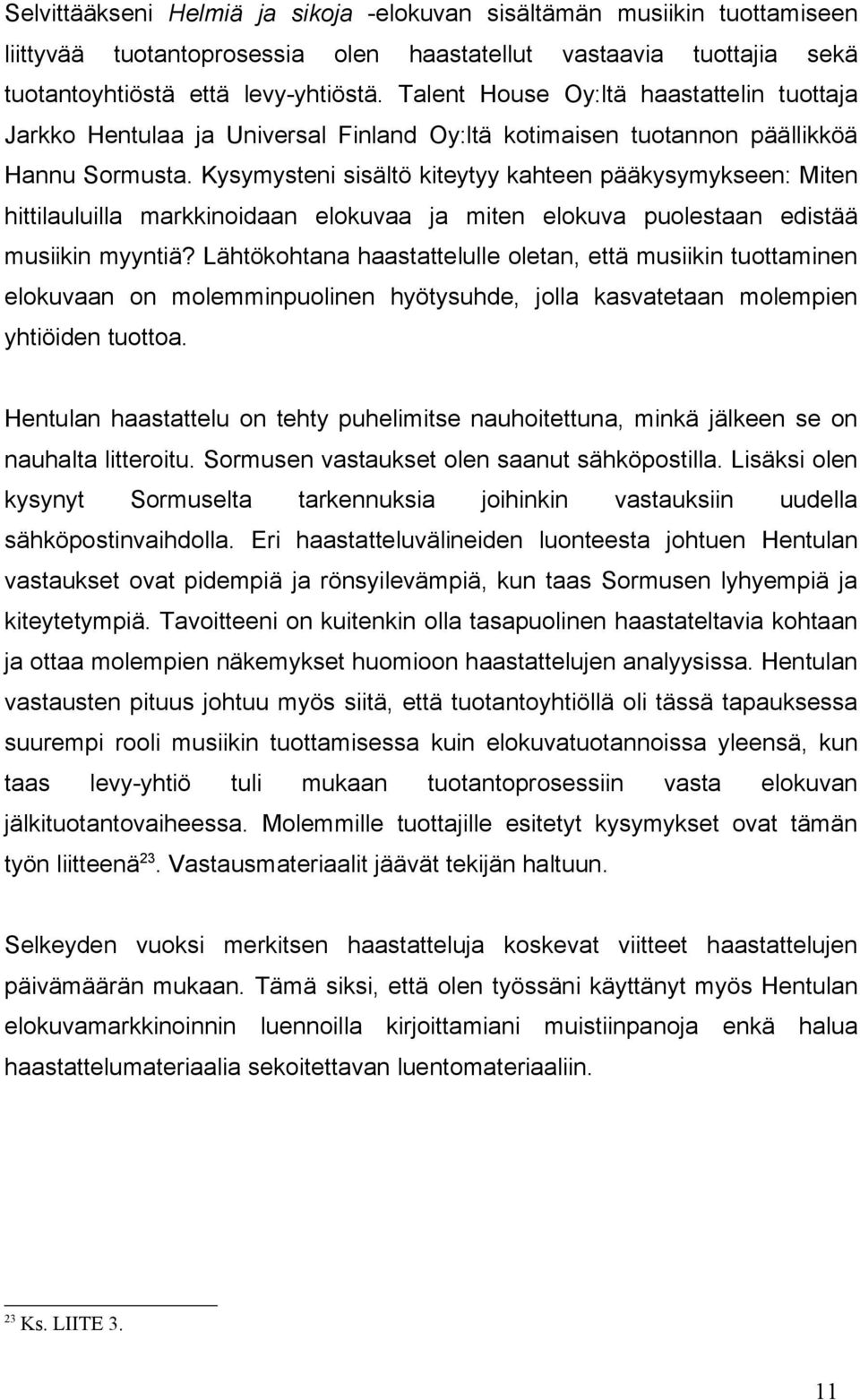 Kysymysteni sisältö kiteytyy kahteen pääkysymykseen: Miten hittilauluilla markkinoidaan elokuvaa ja miten elokuva puolestaan edistää musiikin myyntiä?