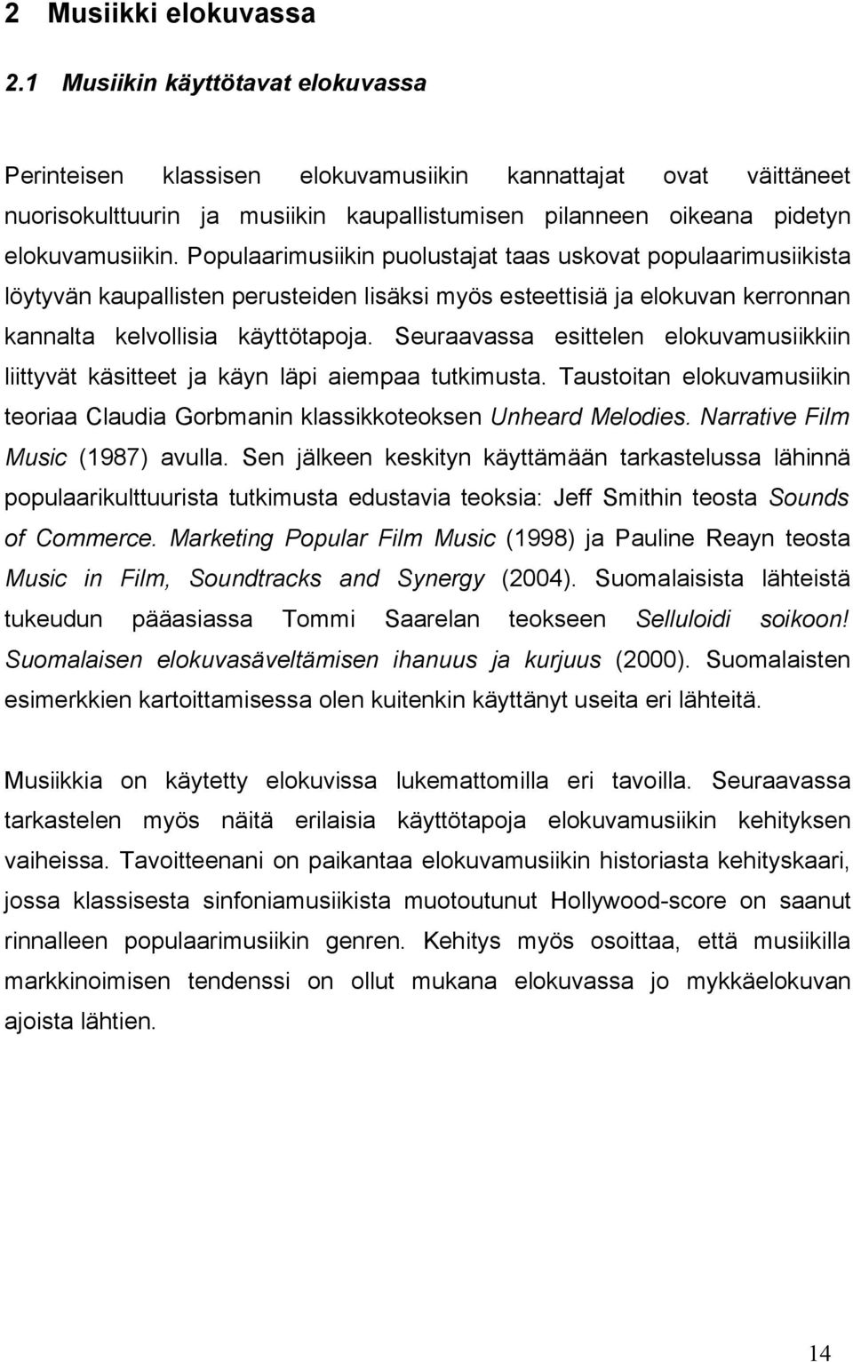 Populaarimusiikin puolustajat taas uskovat populaarimusiikista löytyvän kaupallisten perusteiden lisäksi myös esteettisiä ja elokuvan kerronnan kannalta kelvollisia käyttötapoja.