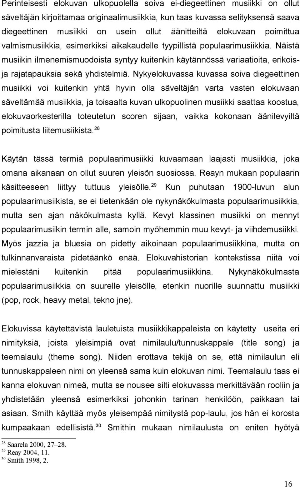 Näistä musiikin ilmenemismuodoista syntyy kuitenkin käytännössä variaatioita, erikoisja rajatapauksia sekä yhdistelmiä.