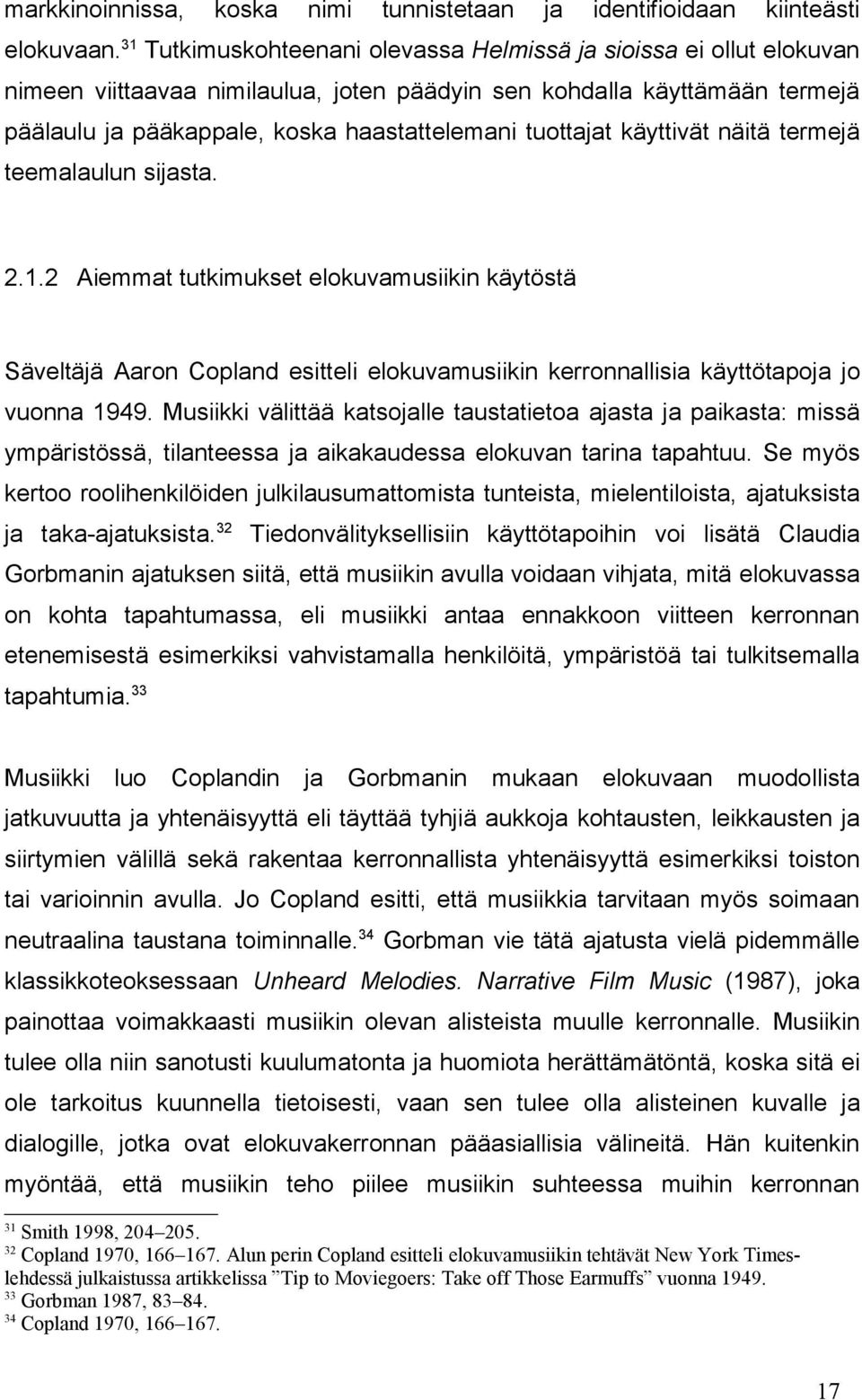 tuottajat käyttivät näitä termejä teemalaulun sijasta. 2.1.2 Aiemmat tutkimukset elokuvamusiikin käytöstä Säveltäjä Aaron Copland esitteli elokuvamusiikin kerronnallisia käyttötapoja jo vuonna 1949.