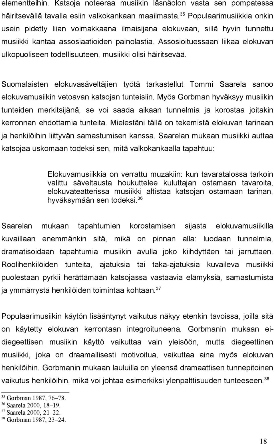 Assosioituessaan liikaa elokuvan ulkopuoliseen todellisuuteen, musiikki olisi häiritsevää.