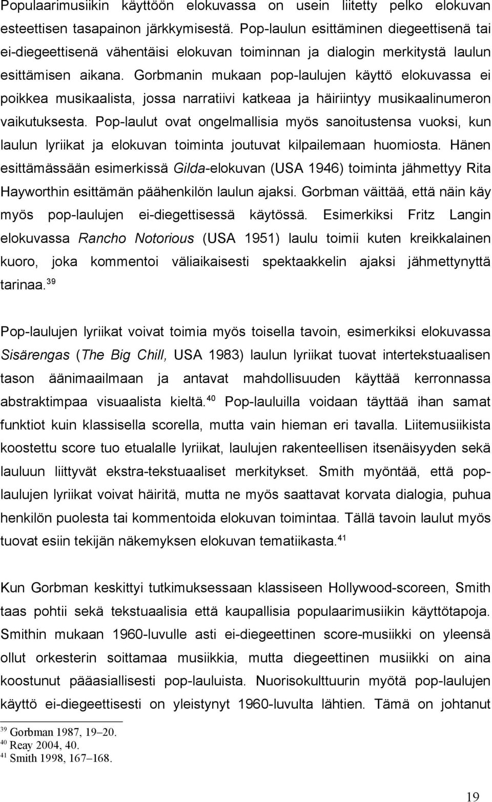 Gorbmanin mukaan pop-laulujen käyttö elokuvassa ei poikkea musikaalista, jossa narratiivi katkeaa ja häiriintyy musikaalinumeron vaikutuksesta.