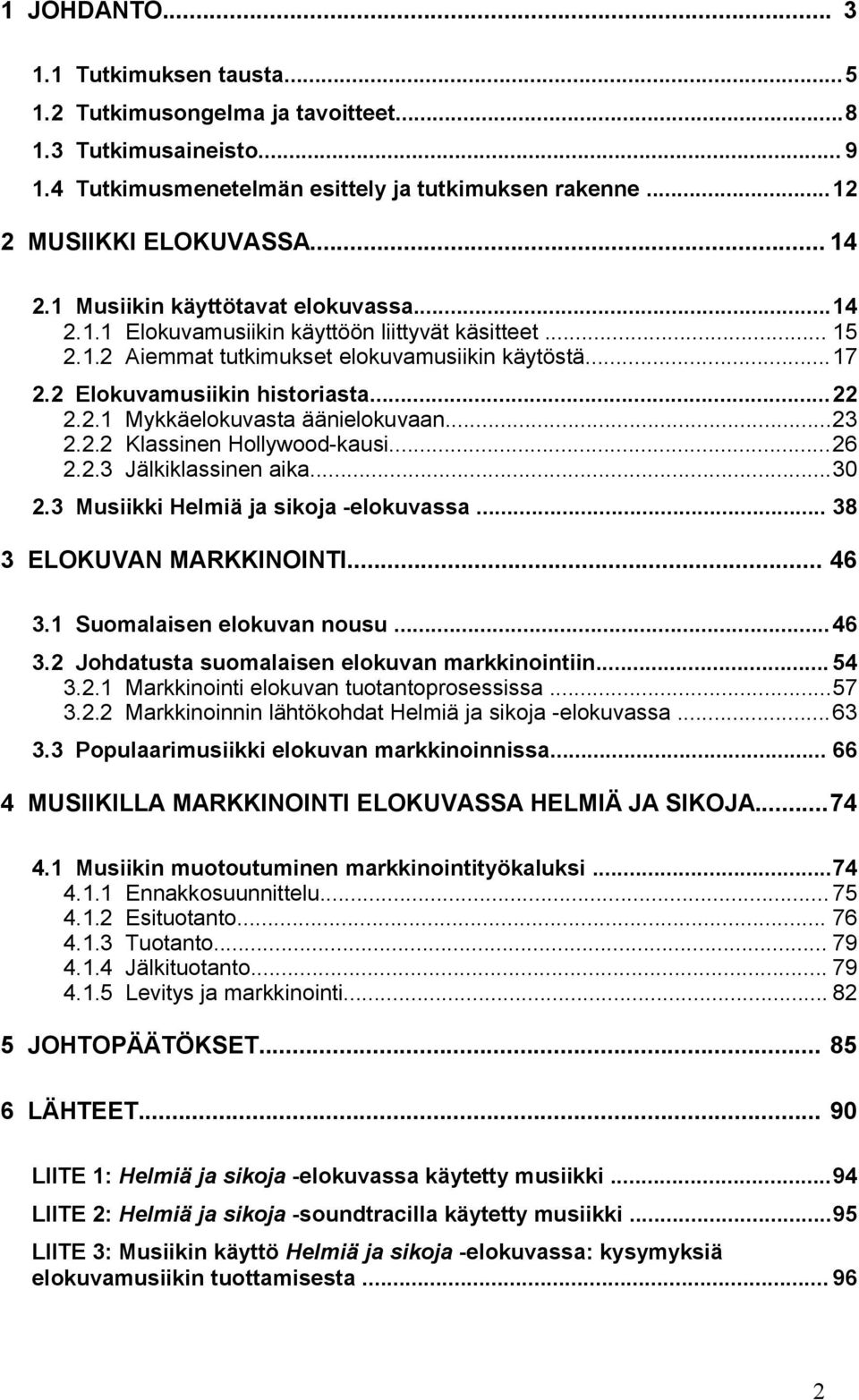 ..23 2.2.2 Klassinen Hollywood-kausi...26 2.2.3 Jälkiklassinen aika...30 2.3 Musiikki Helmiä ja sikoja -elokuvassa... 38 3 ELOKUVAN MARKKINOINTI... 46 3.