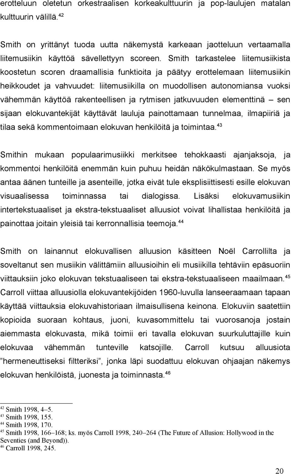 Smith tarkastelee liitemusiikista koostetun scoren draamallisia funktioita ja päätyy erottelemaan liitemusiikin heikkoudet ja vahvuudet: liitemusiikilla on muodollisen autonomiansa vuoksi vähemmän
