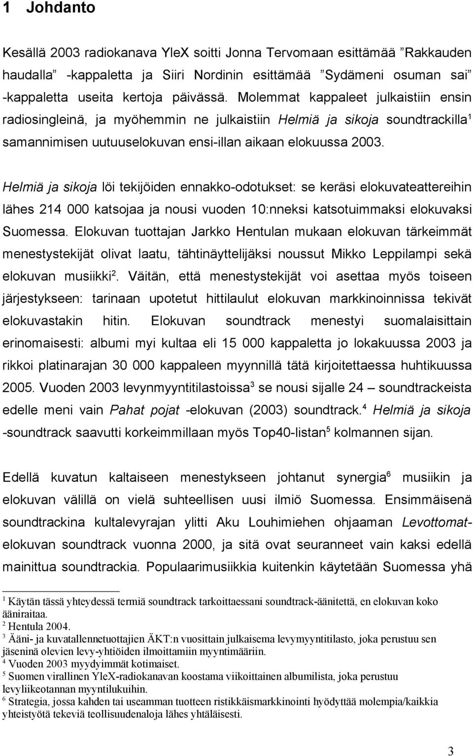 Helmiä ja sikoja löi tekijöiden ennakko-odotukset: se keräsi elokuvateattereihin lähes 214 000 katsojaa ja nousi vuoden 10:nneksi katsotuimmaksi elokuvaksi Suomessa.