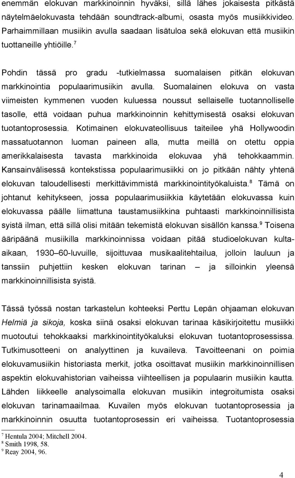 7 Pohdin tässä pro gradu -tutkielmassa suomalaisen pitkän elokuvan markkinointia populaarimusiikin avulla.
