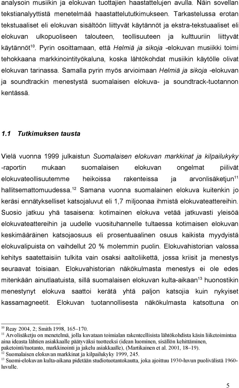 Pyrin osoittamaan, että Helmiä ja sikoja -elokuvan musiikki toimi tehokkaana markkinointityökaluna, koska lähtökohdat musiikin käytölle olivat elokuvan tarinassa.