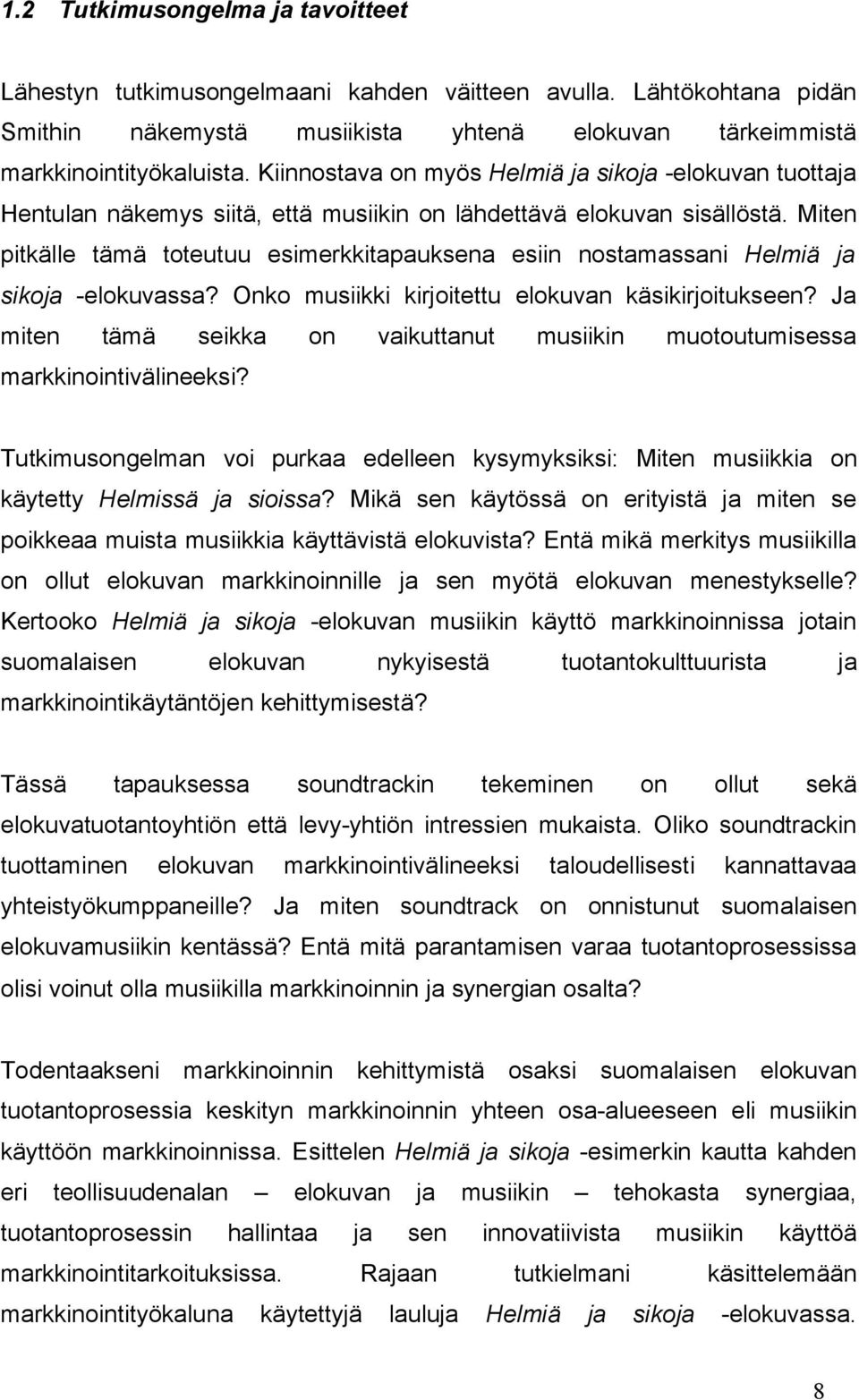 Miten pitkälle tämä toteutuu esimerkkitapauksena esiin nostamassani Helmiä ja sikoja -elokuvassa? Onko musiikki kirjoitettu elokuvan käsikirjoitukseen?
