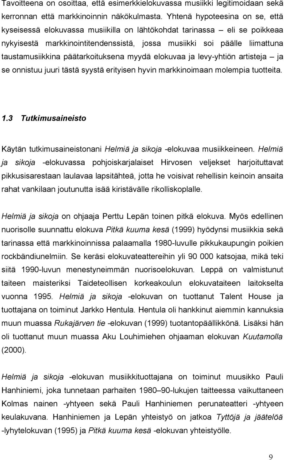 päätarkoituksena myydä elokuvaa ja levy-yhtiön artisteja ja se onnistuu juuri tästä syystä erityisen hyvin markkinoimaan molempia tuotteita. 1.