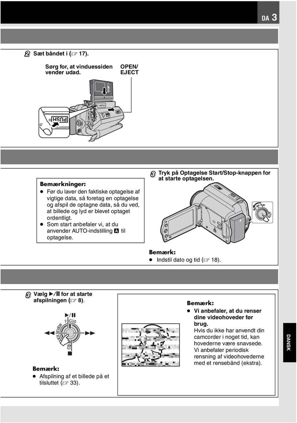 ordentligt. Som start anbefaler vi, at du anvender AUTO-indstilling A til optagelse. 3 Tryk på Optagelse Start/Stop-knappen for at starte optagelsen. Bemærk: Indstil dato og tid ( 18).