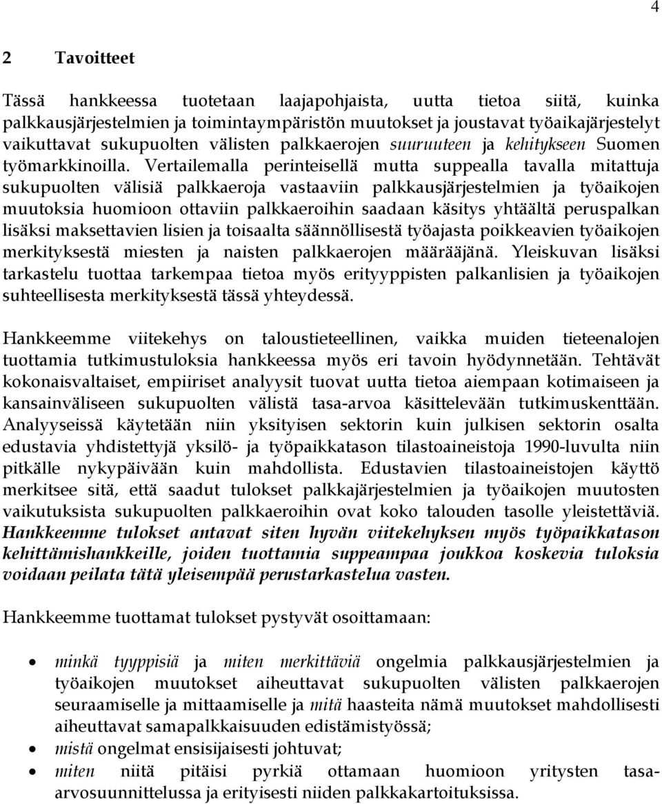 Vertailemalla perinteisellä mutta suppealla tavalla mitattuja sukupuolten välisiä palkkaeroja vastaaviin palkkausjärjestelmien ja työaikojen muutoksia huomioon ottaviin palkkaeroihin saadaan käsitys