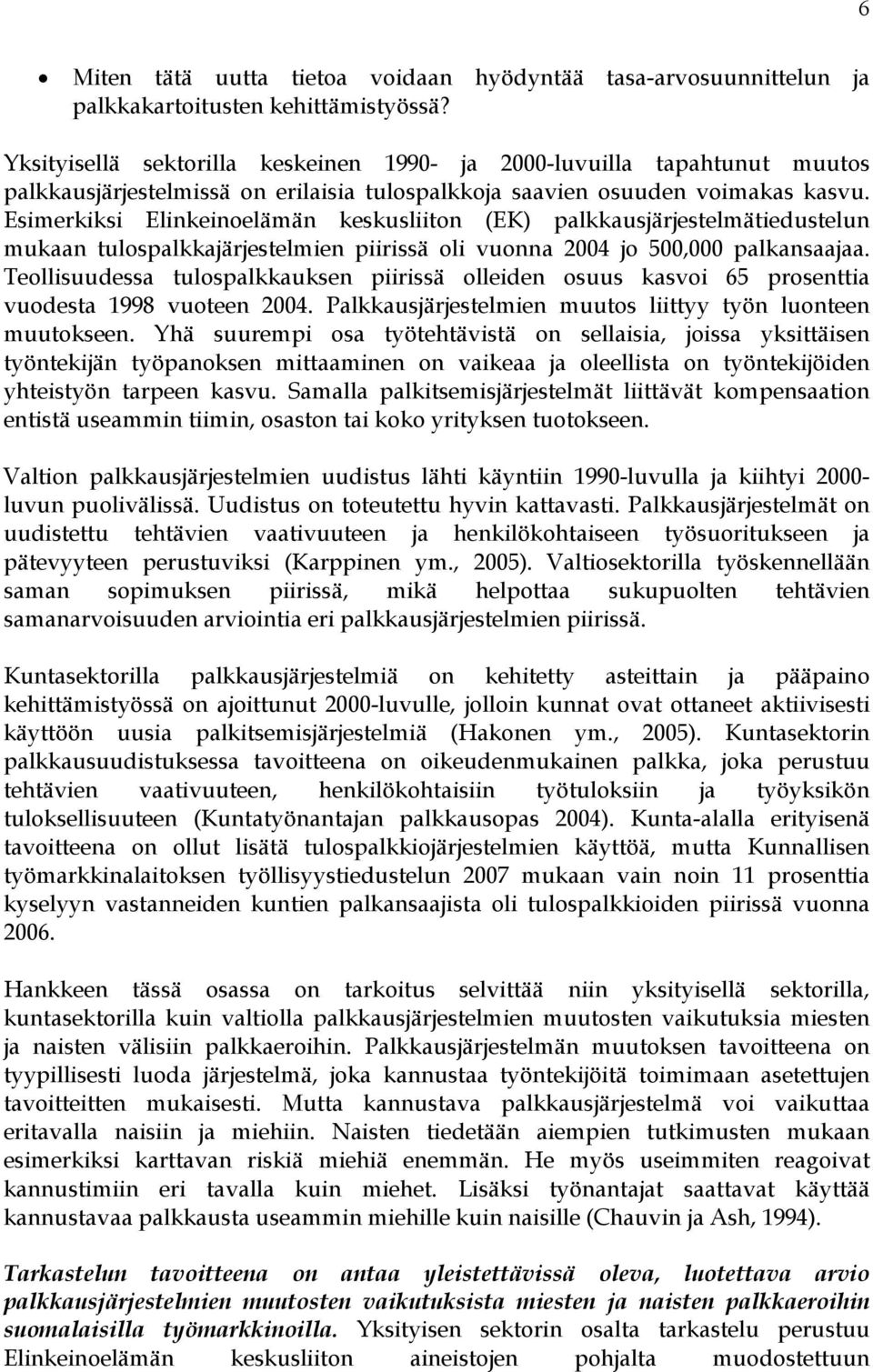 Esimerkiksi Elinkeinoelämän keskusliiton (EK) palkkausjärjestelmätiedustelun mukaan tulospalkkajärjestelmien piirissä oli vuonna 2004 jo 500,000 palkansaajaa.