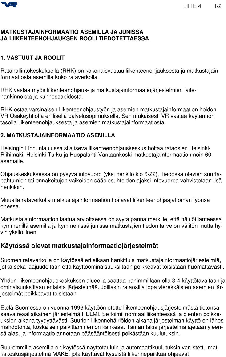 RHK vastaa myös liikenteenohjaus- ja matkustajainformaatiojärjestelmien laitehankinnoista ja kunnossapidosta.