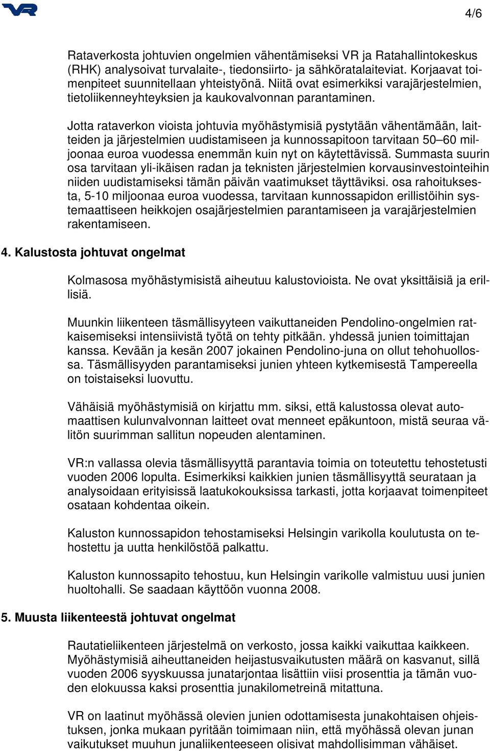 Jotta rataverkon vioista johtuvia myöhästymisiä pystytään vähentämään, laitteiden ja järjestelmien uudistamiseen ja kunnossapitoon tarvitaan 50 60 miljoonaa euroa vuodessa enemmän kuin nyt on