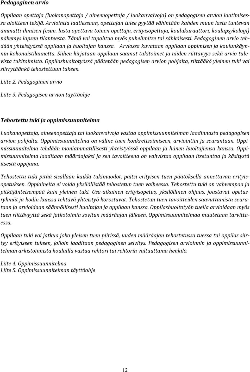 lasta opettava toinen opettaja, erityisopettaja, koulukuraattori, koulupsykologi) näkemys lapsen tilanteesta. Tämä voi tapahtua myös puhelimitse tai sähköisesti.