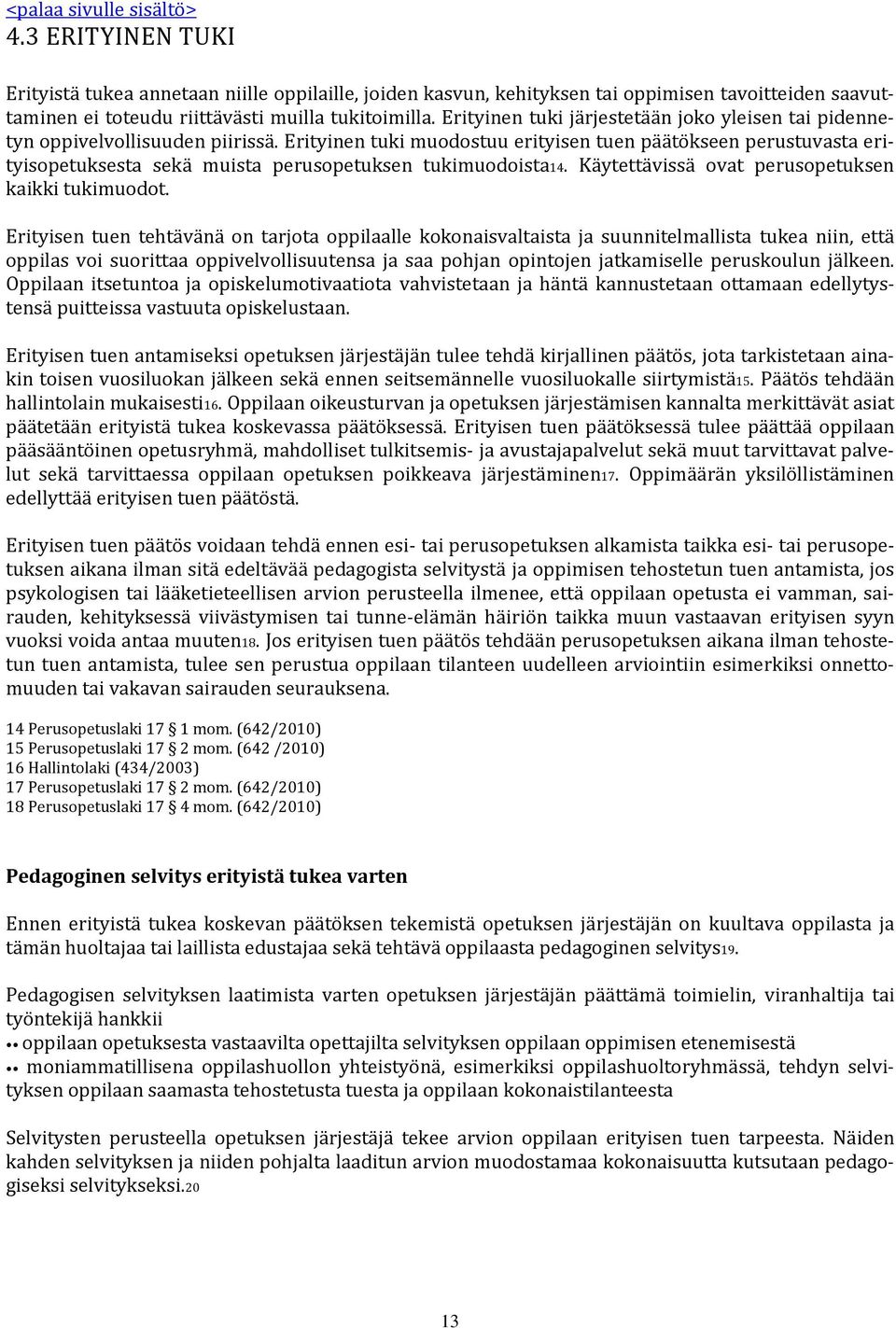 Erityinen tuki muodostuu erityisen tuen päätökseen perustuvasta erityisopetuksesta sekä muista perusopetuksen tukimuodoista14. Käytettävissä ovat perusopetuksen kaikki tukimuodot.