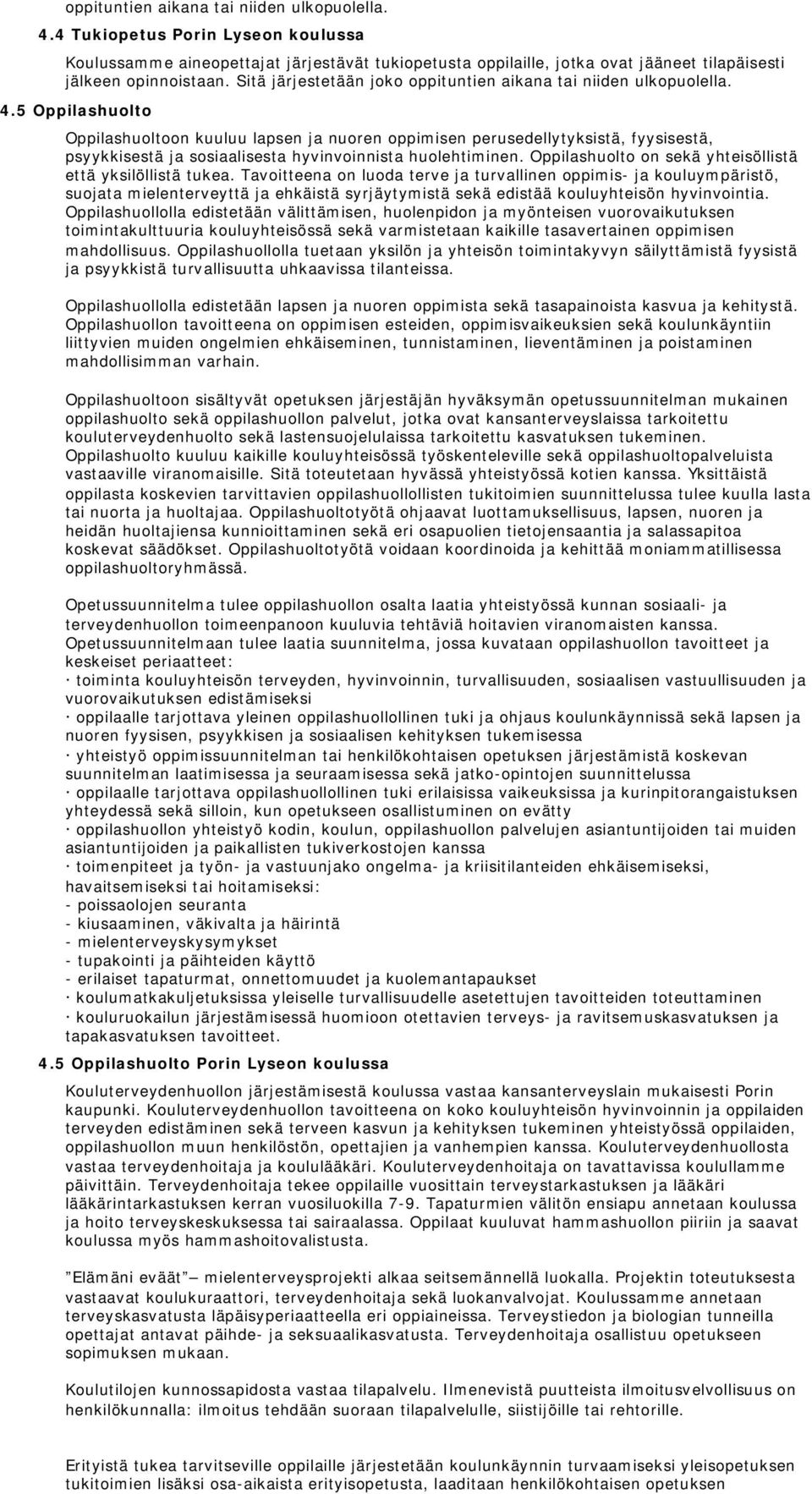 5 huolto huoltoon kuuluu lapsen ja nuoren oppimisen perusedellytyksistä, fyysisestä, psyykkisestä ja sosiaalisesta hyvinvoinnista huolehtiminen. huolto on sekä yhteisöllistä että yksilöllistä tukea.