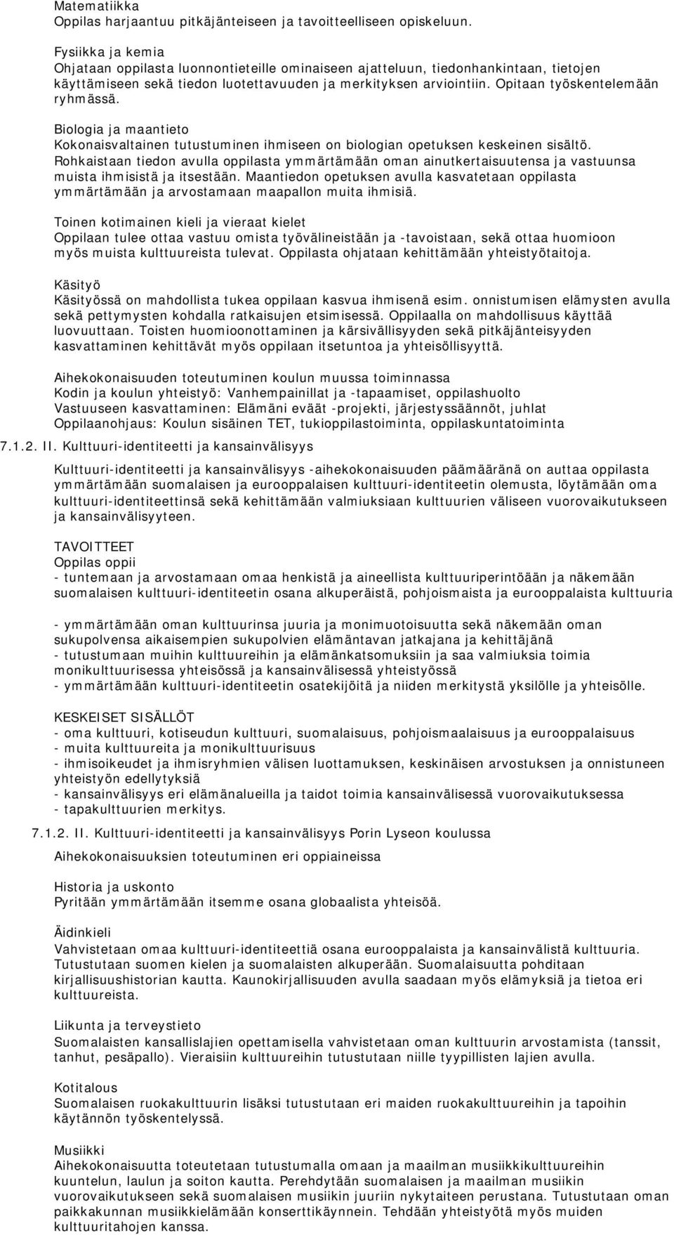 Opitaan työskentelemään ryhmässä. Biologia ja maantieto Kokonaisvaltainen tutustuminen ihmiseen on biologian opetuksen keskeinen sisältö.