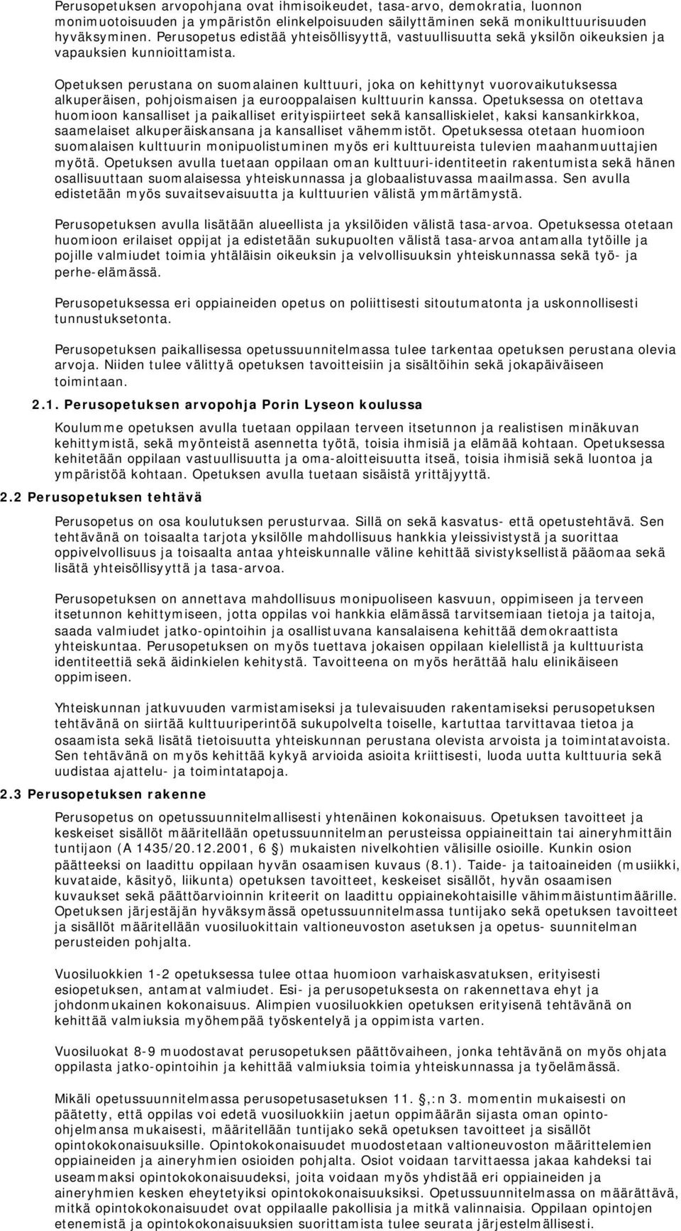 Opetuksen perustana on suomalainen kulttuuri, joka on kehittynyt vuorovaikutuksessa alkuperäisen, pohjoismaisen ja eurooppalaisen kulttuurin kanssa.