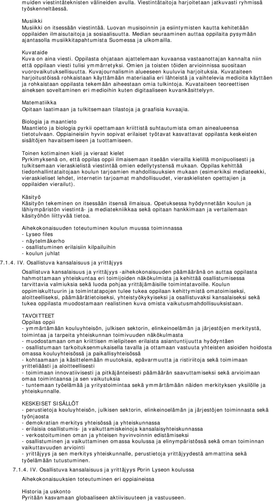 Kuvataide Kuva on aina viesti. ta ohjataan ajattelemaan kuvaansa vastaanottajan kannalta niin että oppilaan viesti tulisi ymmärretyksi.