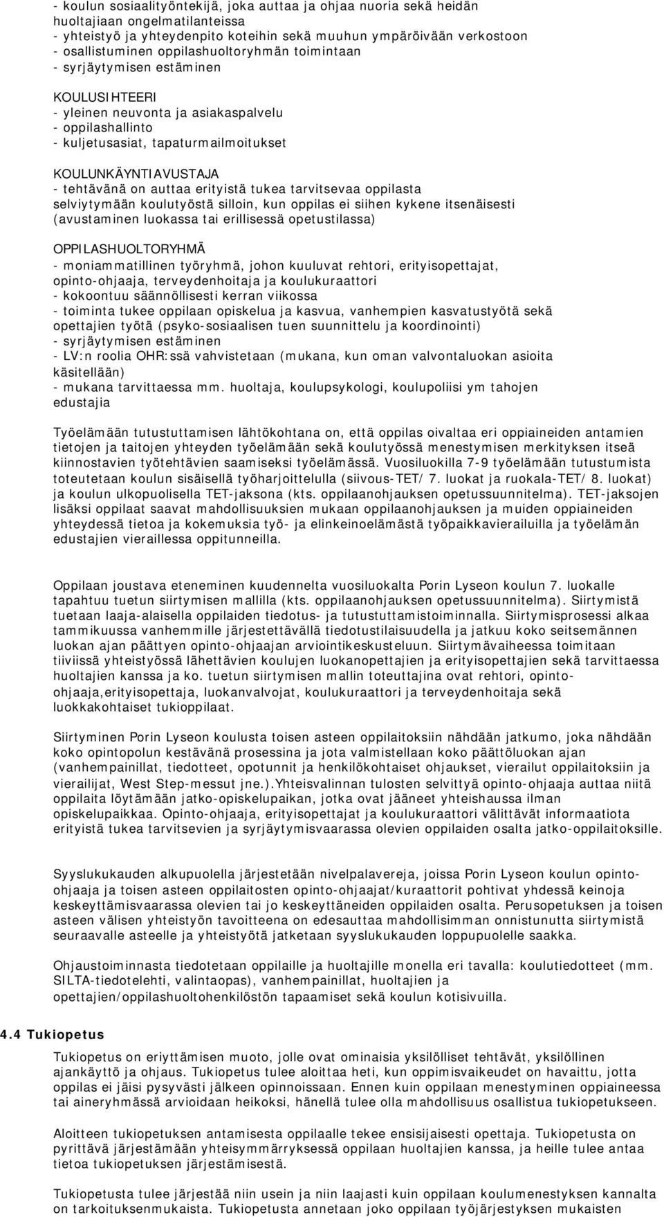 auttaa erityistä tukea tarvitsevaa oppilasta selviytymään koulutyöstä silloin, kun oppilas ei siihen kykene itsenäisesti (avustaminen luokassa tai erillisessä opetustilassa) OPPILASHUOLTORYHMÄ -