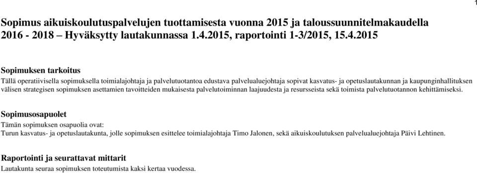 2015 Sopimuksen tarkoitus Tällä operatiivisella sopimuksella toimialajohtaja ja palvelutuotantoa edustava palvelualuejohtaja sopivat kasvatus- ja opetuslautakunnan ja kaupunginhallituksen välisen