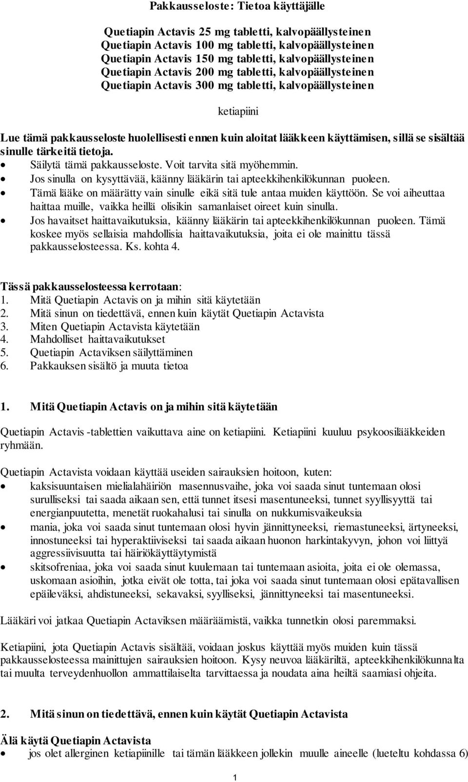 sillä se sisältää sinulle tärkeitä tietoja. Säilytä tämä pakkausseloste. Voit tarvita sitä myöhemmin. Jos sinulla on kysyttävää, käänny lääkärin tai apteekkihenkilökunnan puoleen.