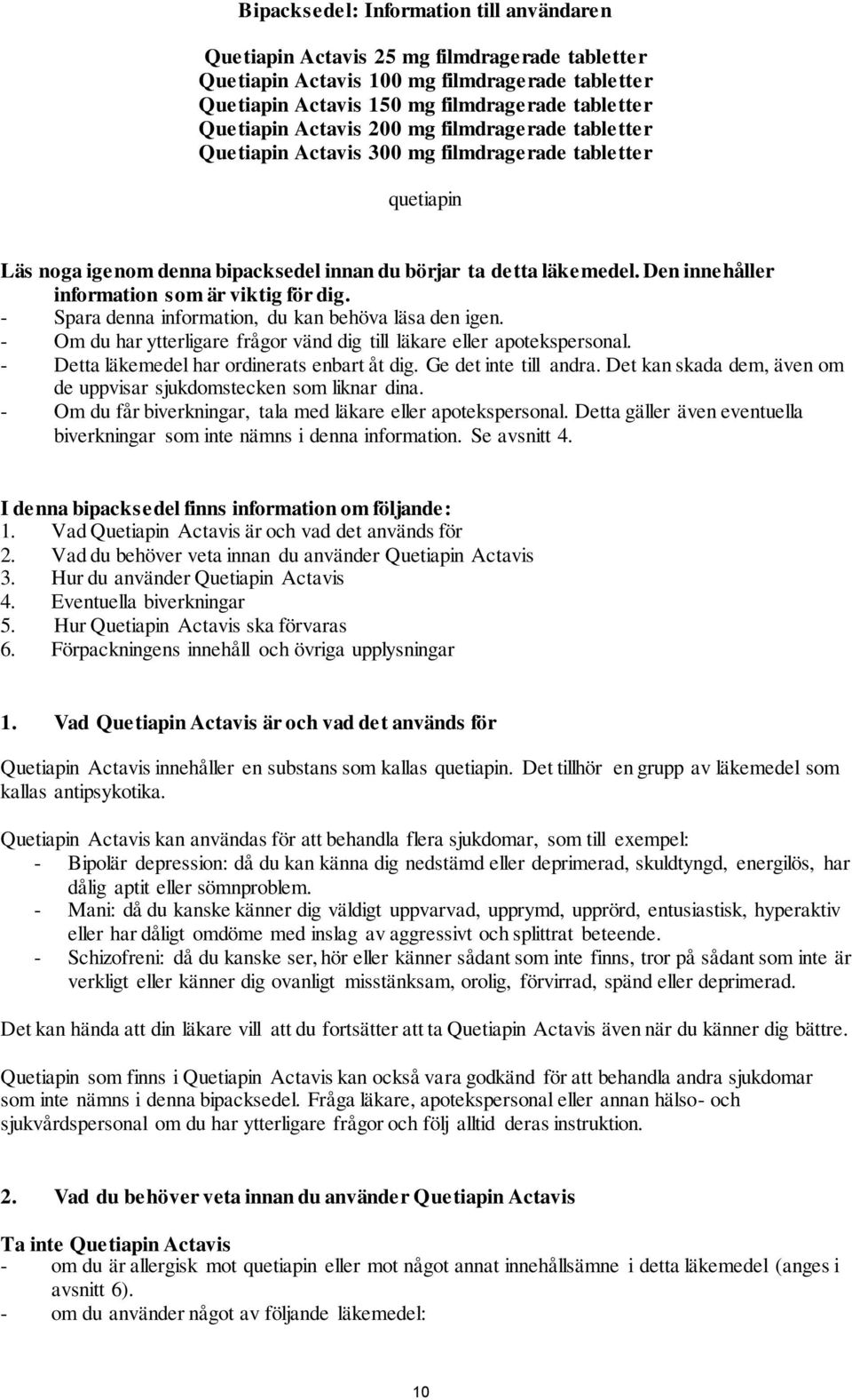 Den innehåller information som är viktig för dig. - Spara denna information, du kan behöva läsa den igen. - Om du har ytterligare frågor vänd dig till läkare eller apotekspersonal.