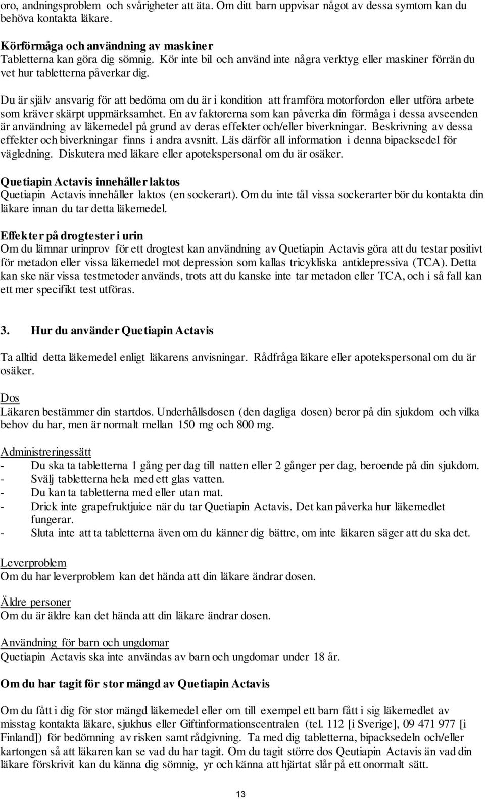 Du är själv ansvarig för att bedöma om du är i kondition att framföra motorfordon eller utföra arbete som kräver skärpt uppmärksamhet.