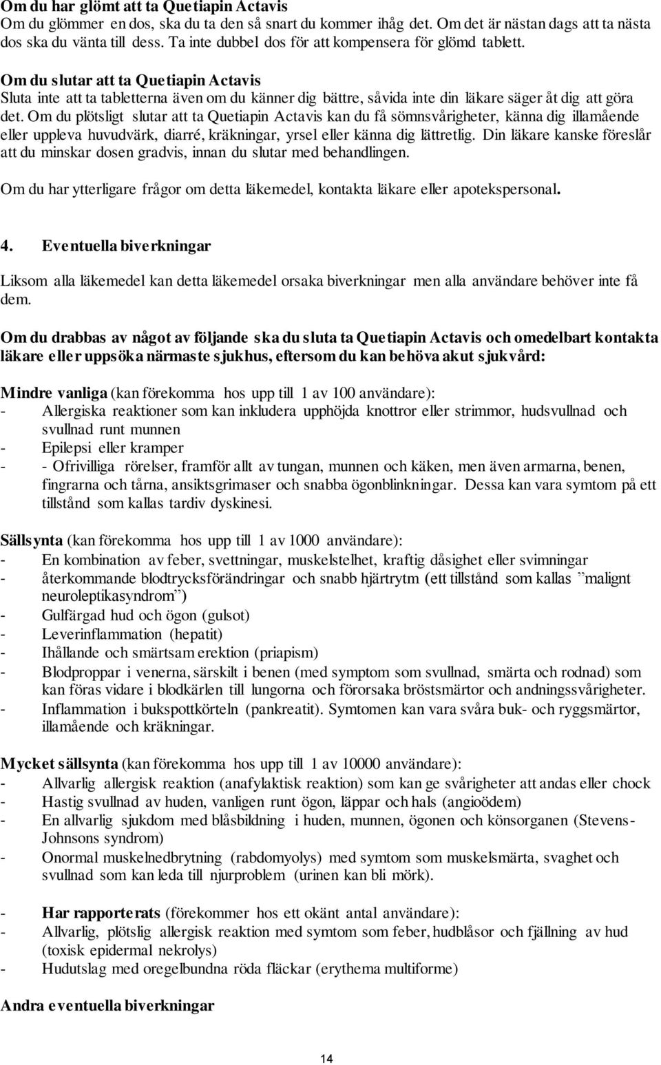 Om du slutar att ta Quetiapin Actavis Sluta inte att ta tabletterna även om du känner dig bättre, såvida inte din läkare säger åt dig att göra det.