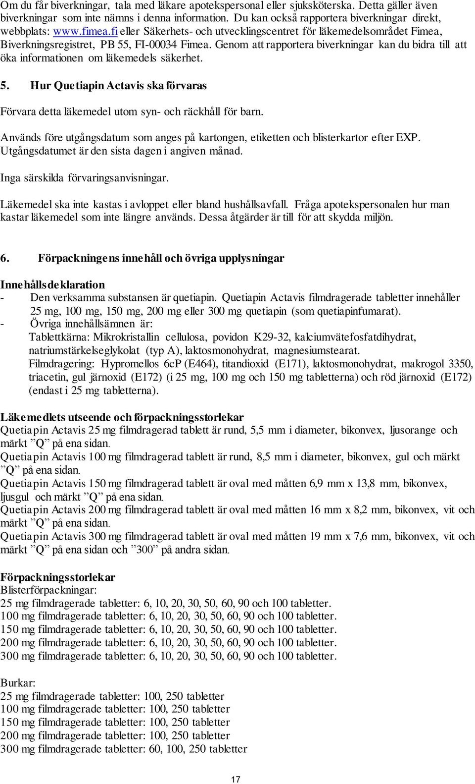 Genom att rapportera biverkningar kan du bidra till att öka informationen om läkemedels säkerhet. 5. Hur Quetiapin Actavis ska förvaras Förvara detta läkemedel utom syn- och räckhåll för barn.