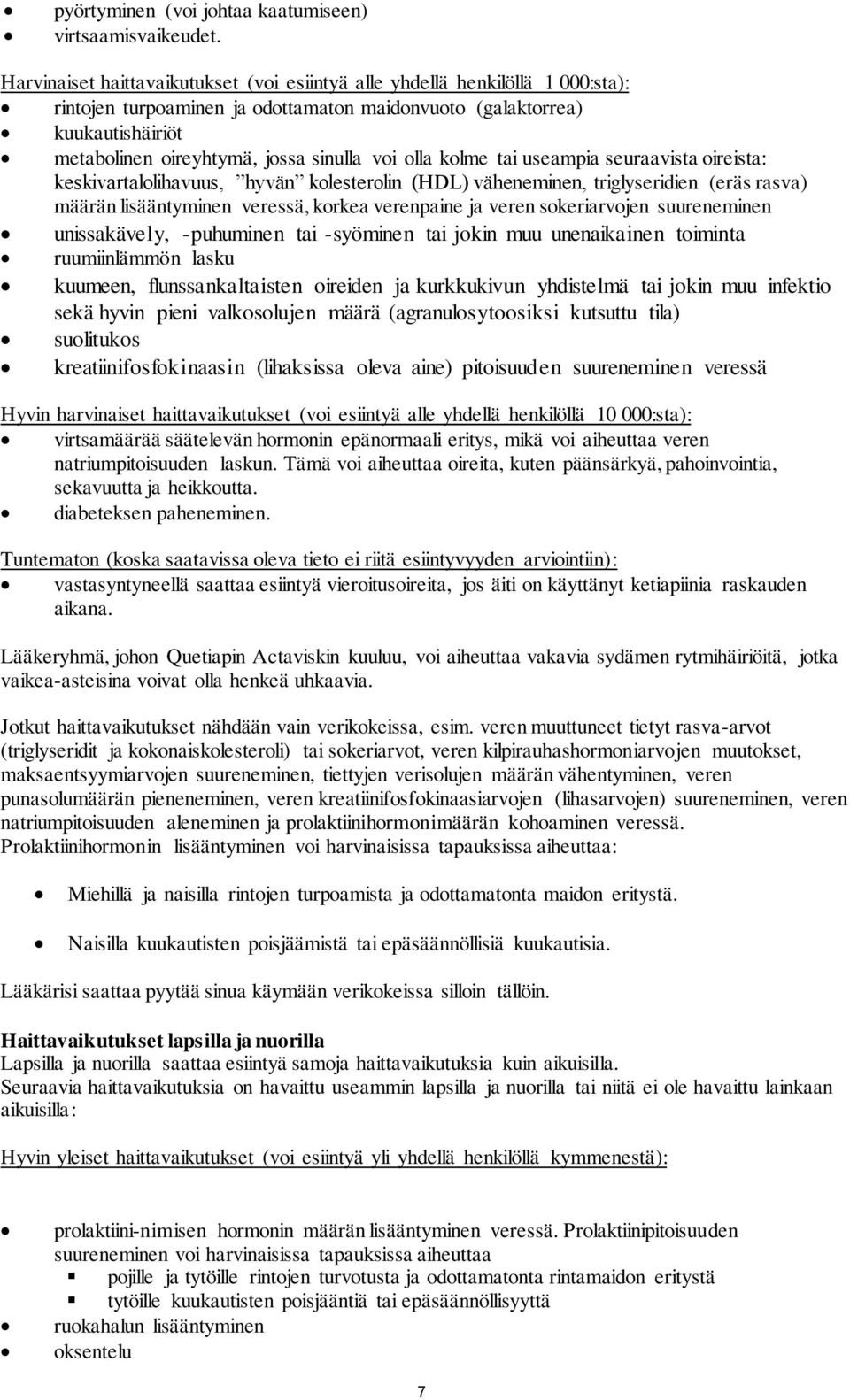 voi olla kolme tai useampia seuraavista oireista: keskivartalolihavuus, hyvän kolesterolin (HDL) väheneminen, triglyseridien (eräs rasva) määrän lisääntyminen veressä, korkea verenpaine ja veren