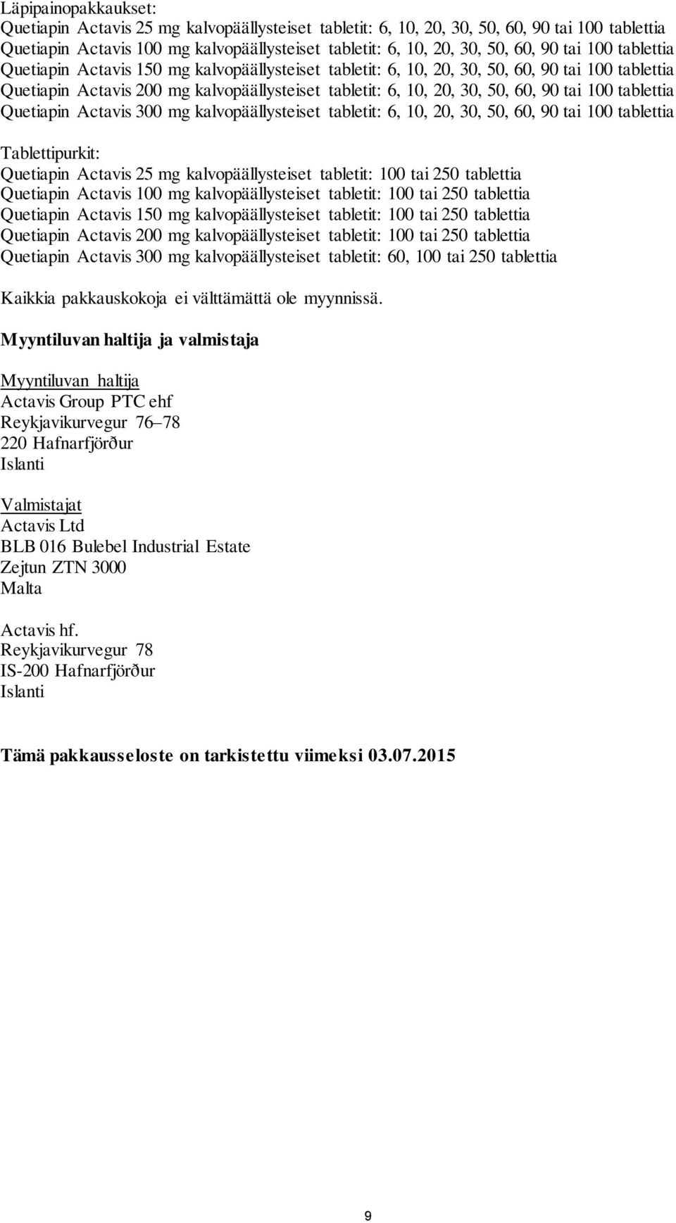 100 tablettia Quetiapin Actavis 300 mg kalvopäällysteiset tabletit: 6, 10, 20, 30, 50, 60, 90 tai 100 tablettia Tablettipurkit: Quetiapin Actavis 25 mg kalvopäällysteiset tabletit: 100 tai 250