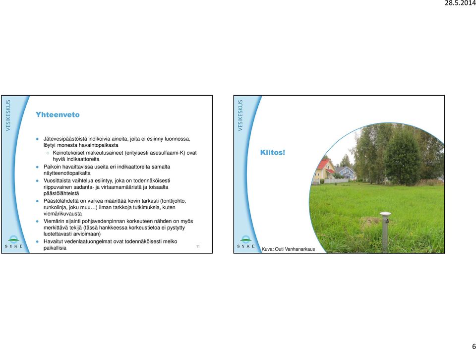 toisaalta päästölähteistä Päästölähdettä on vaikea määrittää kovin tarkasti (tonttijohto, runkolinja, joku muu ) ilman tarkkoja tutkimuksia, kuten viemärikuvausta Viemärin sijainti pohjavedenpinnan