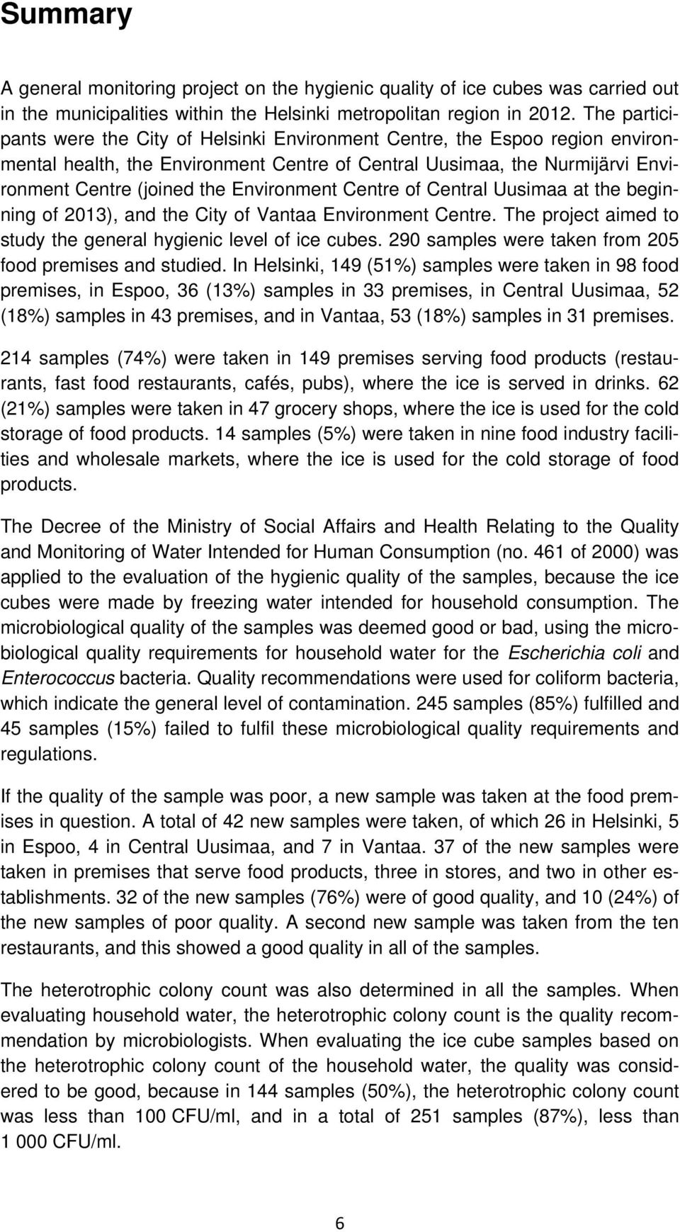 Environment Centre of Central Uusimaa at the beginning of 2013), and the City of Vantaa Environment Centre. The project aimed to study the general hygienic level of ice cubes.