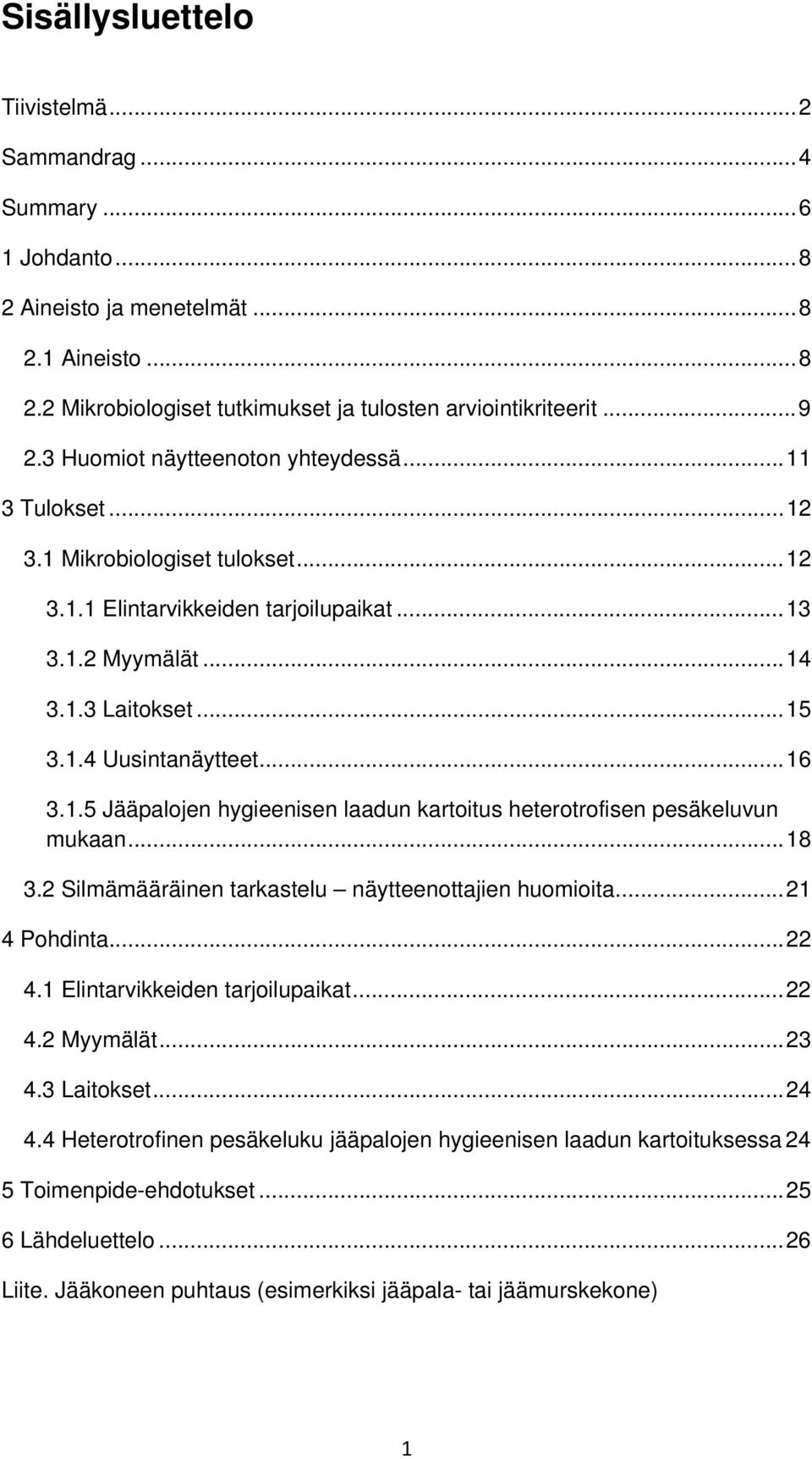 .. 16 3.1.5 Jääpalojen hygieenisen laadun kartoitus heterotrofisen pesäkeluvun mukaan... 18 3.2 Silmämääräinen tarkastelu näytteenottajien huomioita... 21 4 Pohdinta... 22 4.