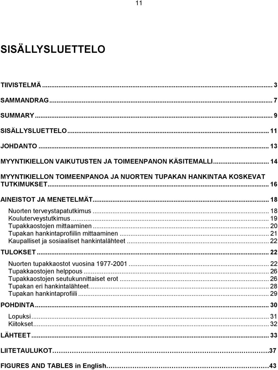 .. 19 Tupakkaostojen mittaaminen... 20 Tupakan hankintaprofiilin mittaaminen... 21 Kaupalliset ja sosiaaliset hankintalähteet... 22 TULOKSET... 22 Nuorten tupakkaostot vuosina 1977-2001.