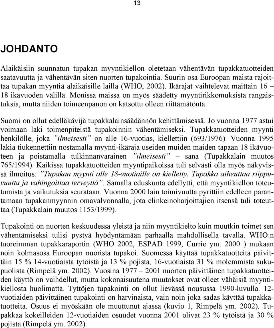 Monissa maissa on myös säädetty myyntirikkomuksista rangaistuksia, mutta niiden toimeenpanon on katsottu olleen riittämätöntä. Suomi on ollut edelläkävijä tupakkalainsäädännön kehittämisessä.