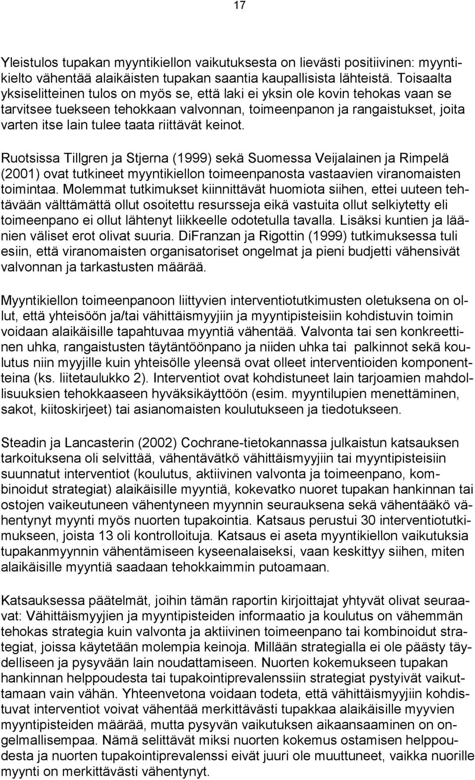 riittävät keinot. Ruotsissa Tillgren ja Stjerna (1999) sekä Suomessa Veijalainen ja Rimpelä (2001) ovat tutkineet myyntikiellon toimeenpanosta vastaavien viranomaisten toimintaa.