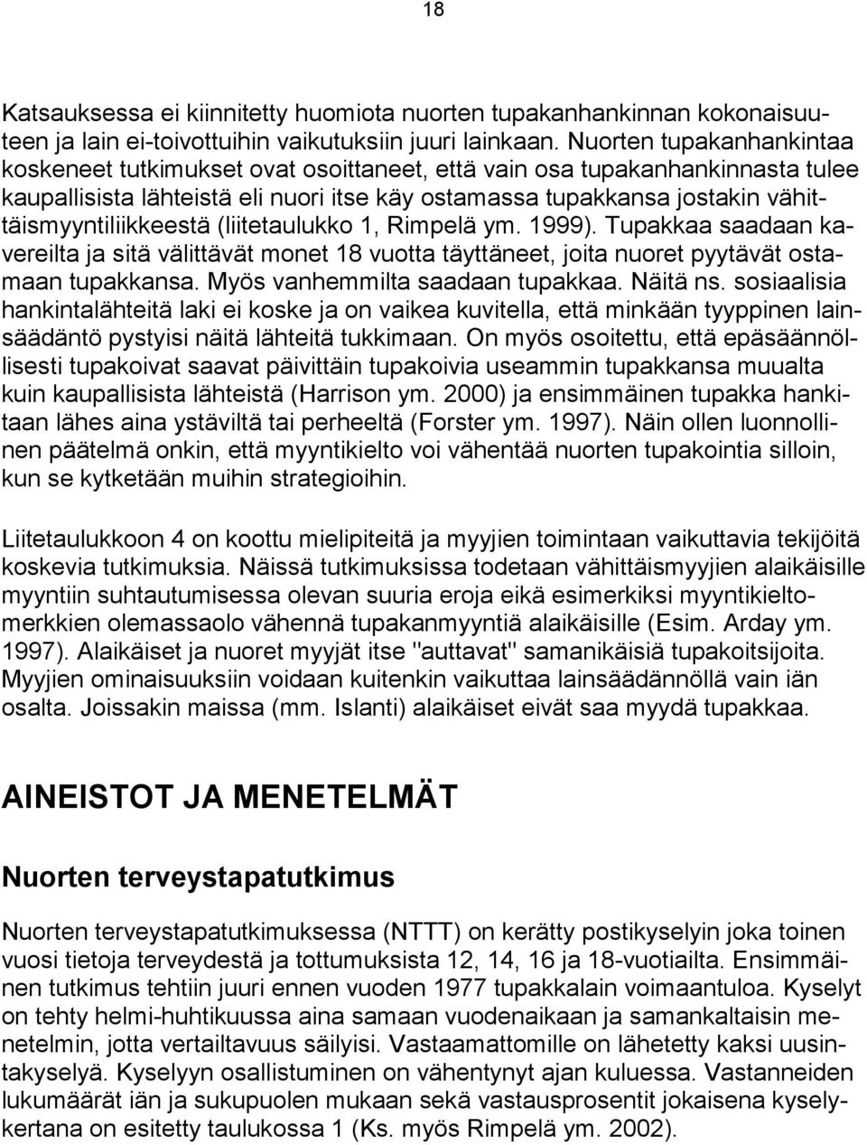 vähittäismyyntiliikkeestä (liitetaulukko 1, Rimpelä ym. 1999). Tupakkaa saadaan kavereilta ja sitä välittävät monet 18 vuotta täyttäneet, joita nuoret pyytävät ostamaan tupakkansa.