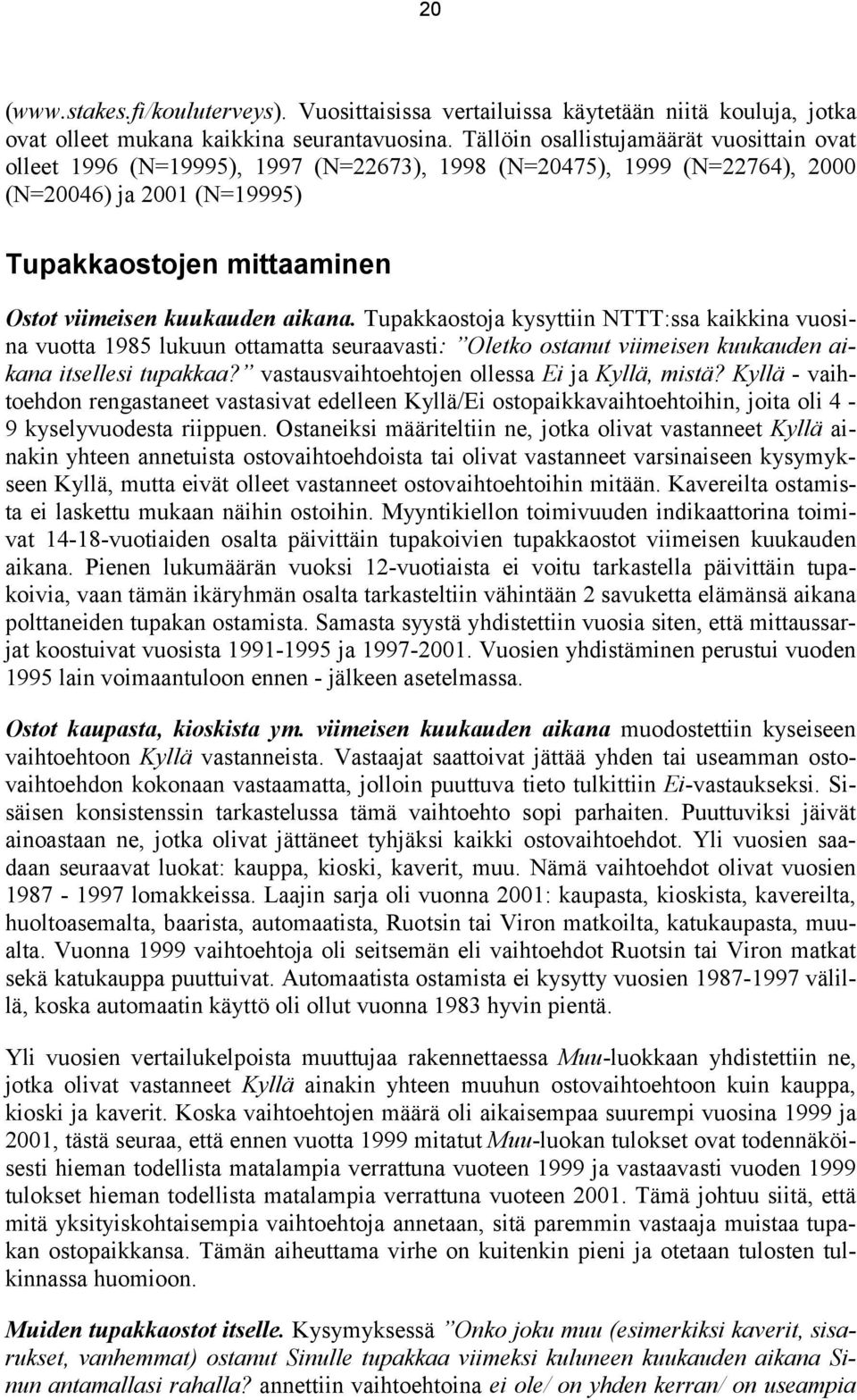 aikana. Tupakkaostoja kysyttiin NTTT:ssa kaikkina vuosina vuotta 1985 lukuun ottamatta seuraavasti: Oletko ostanut viimeisen kuukauden aikana itsellesi tupakkaa?