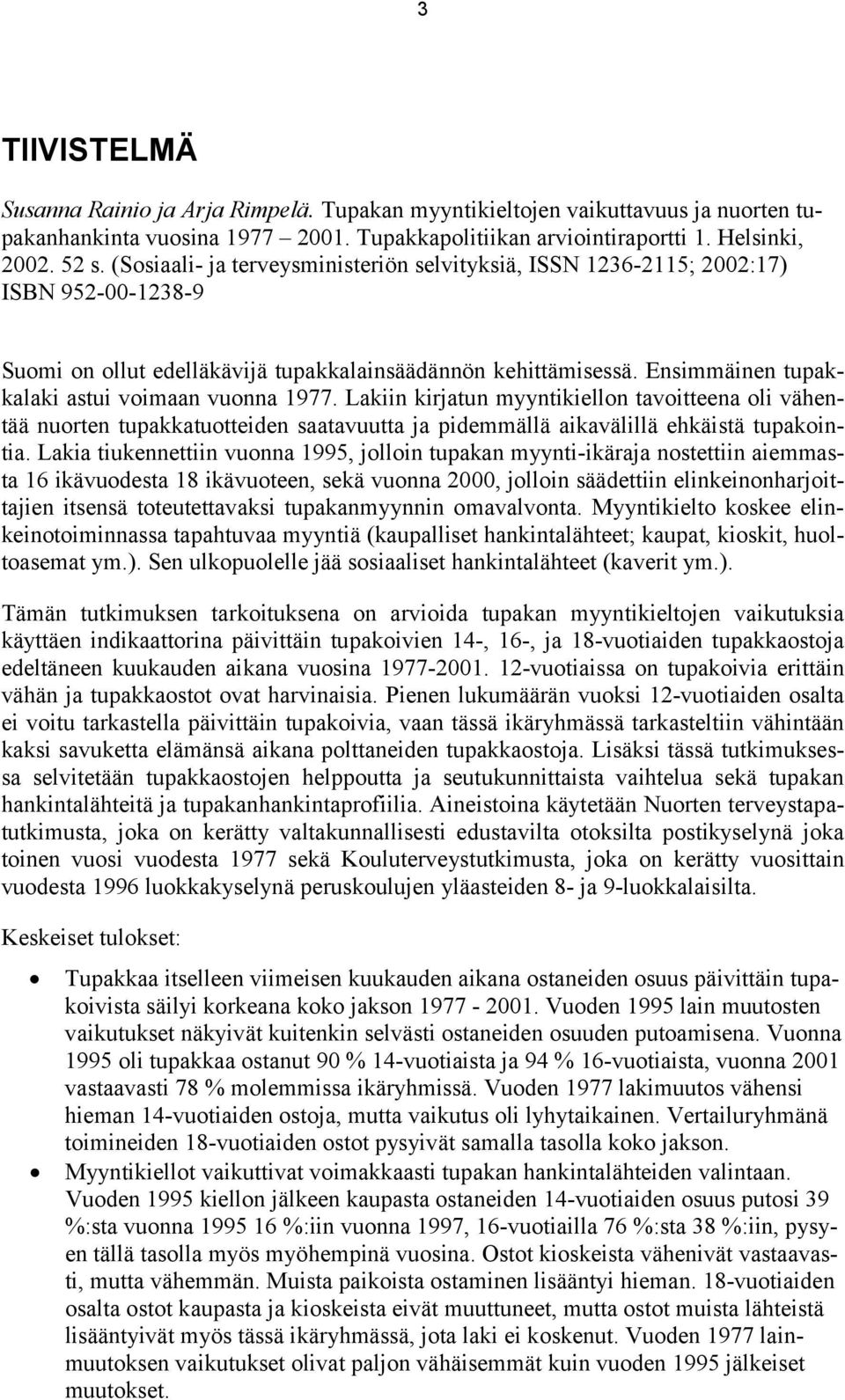 Ensimmäinen tupakkalaki astui voimaan vuonna 1977. Lakiin kirjatun myyntikiellon tavoitteena oli vähentää nuorten tupakkatuotteiden saatavuutta ja pidemmällä aikavälillä ehkäistä tupakointia.