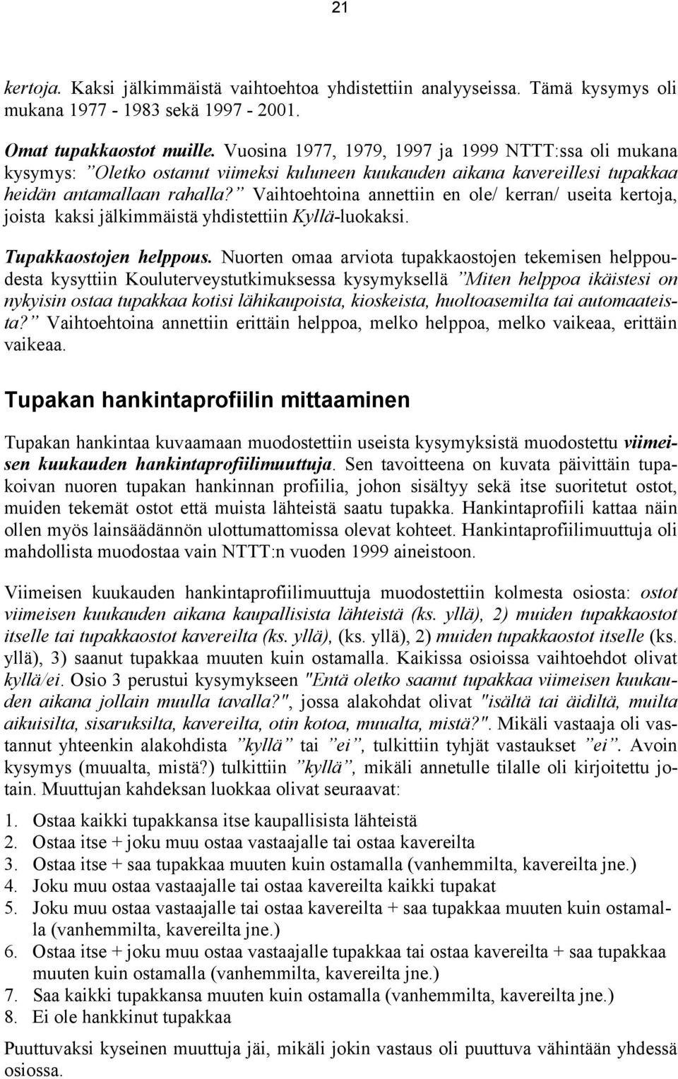 Vaihtoehtoina annettiin en ole/ kerran/ useita kertoja, joista kaksi jälkimmäistä yhdistettiin Kyllä-luokaksi. Tupakkaostojen helppous.