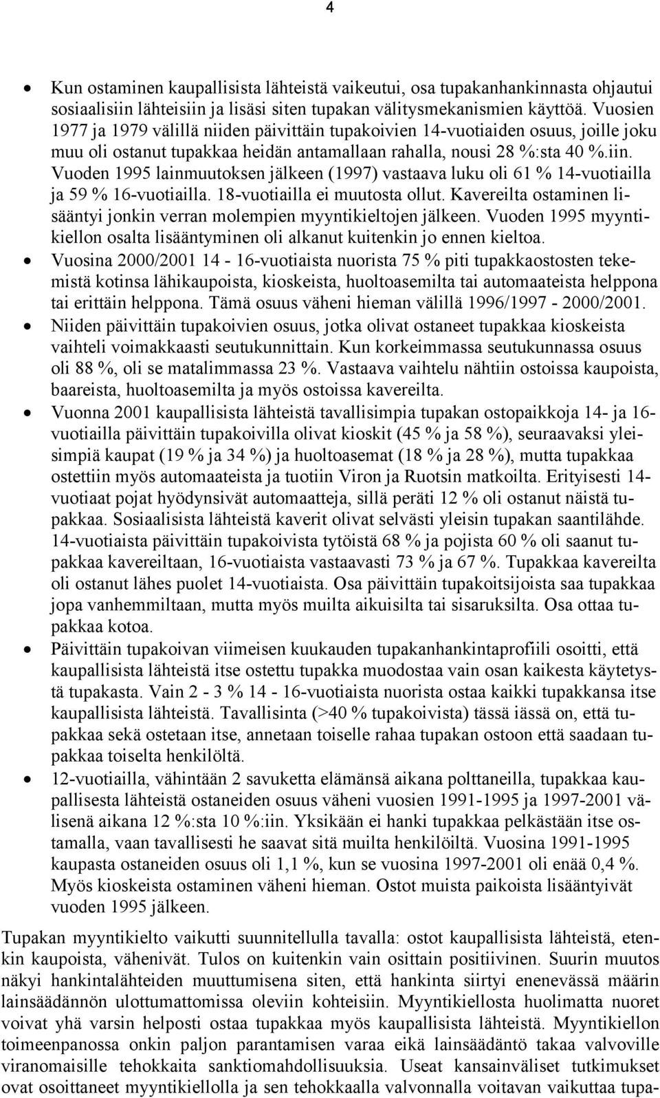 Vuoden 1995 lainmuutoksen jälkeen (1997) vastaava luku oli 61 % 14-vuotiailla ja 59 % 16-vuotiailla. 18-vuotiailla ei muutosta ollut.