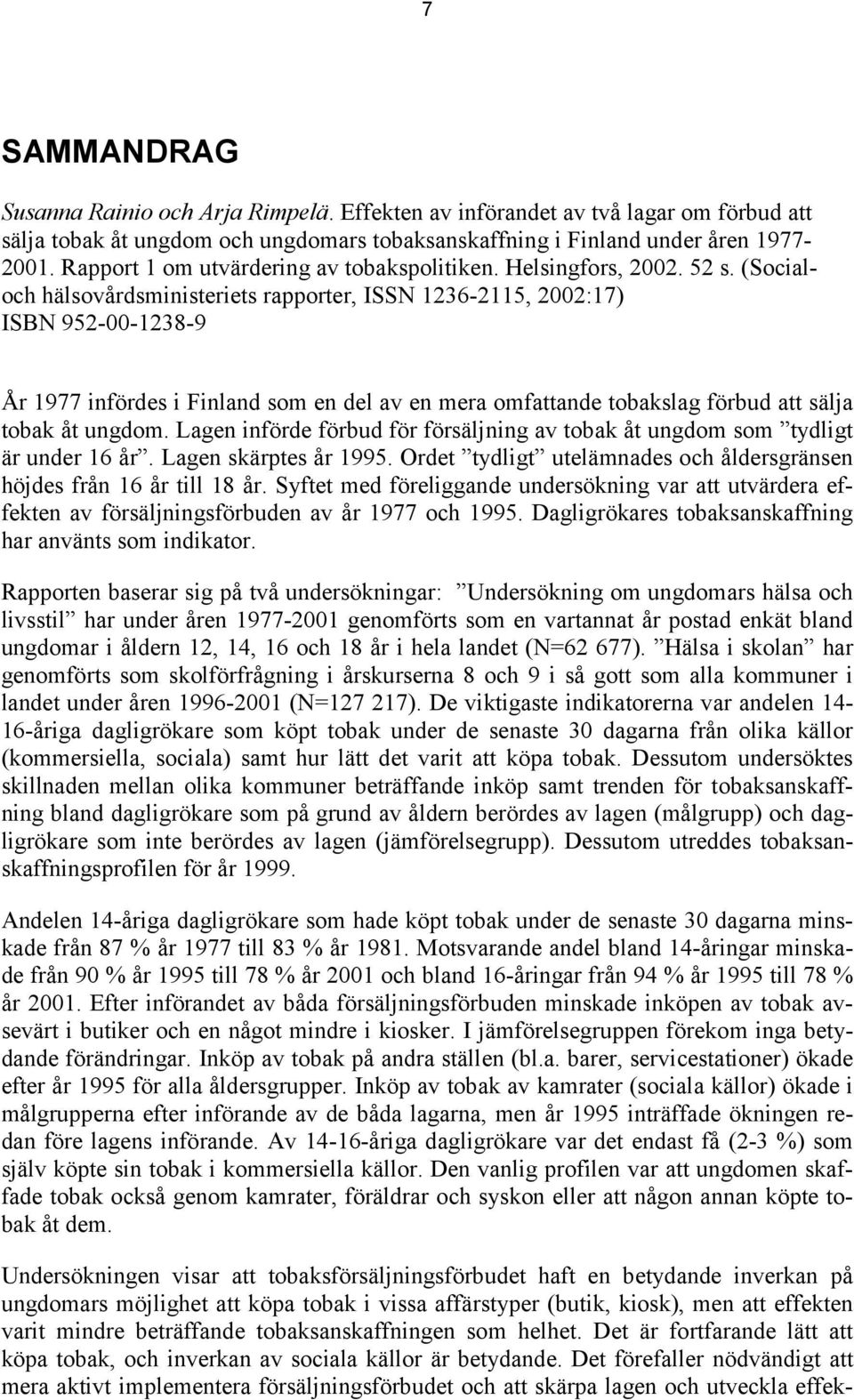 (Socialoch hälsovårdsministeriets rapporter, ISSN 1236-2115, 2002:17) ISBN 952-00-1238-9 År 1977 infördes i Finland som en del av en mera omfattande tobakslag förbud att sälja tobak åt ungdom.