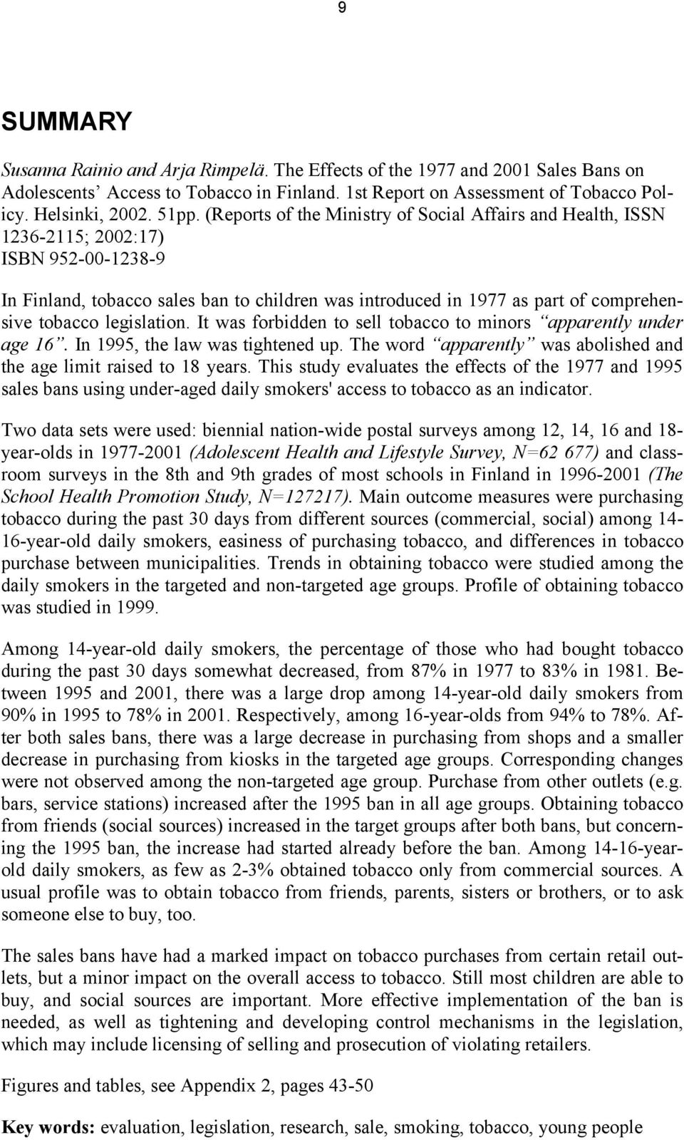 legislation. It was forbidden to sell tobacco to minors apparently under age 16. In 1995, the law was tightened up. The word apparently was abolished and the age limit raised to 18 years.