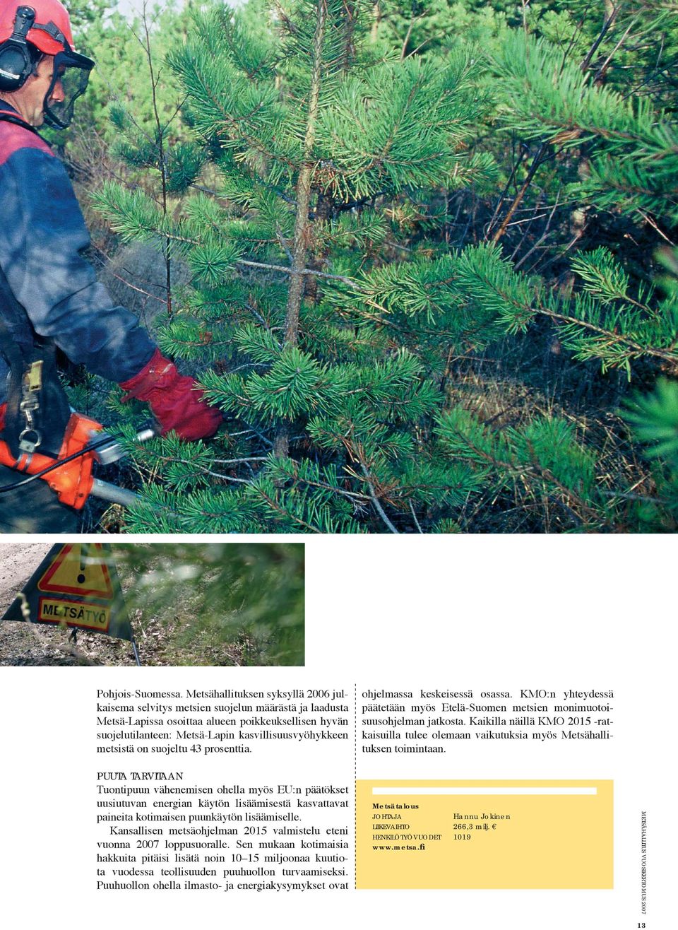 metsistä on suojeltu 43 prosenttia. ohjelmassa keskeisessä osassa. KMO:n yhteydessä päätetään myös Etelä-Suomen metsien monimuotoisuusohjelman jatkosta.