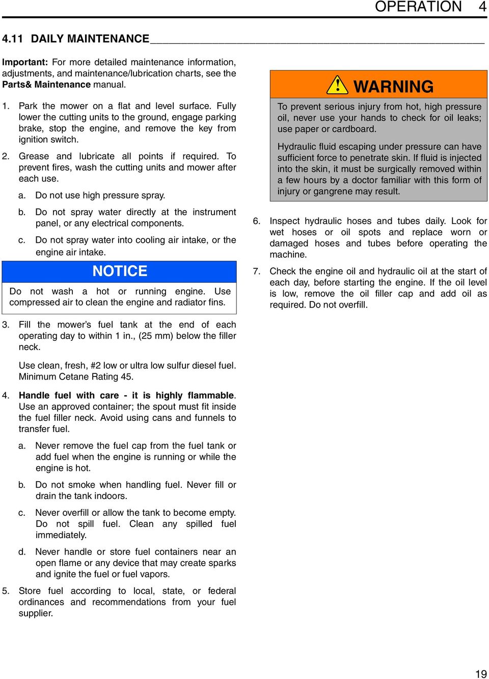 Grease and lubricate all points if required. To prevent fires, wash the cutting units and mower after each use. a. Do not use high pressure spray. b.